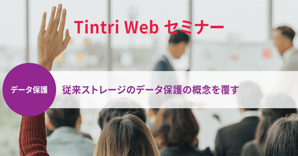 Tintri Webセミナー『従来ストレージのデータ保護の概念を覆す』
