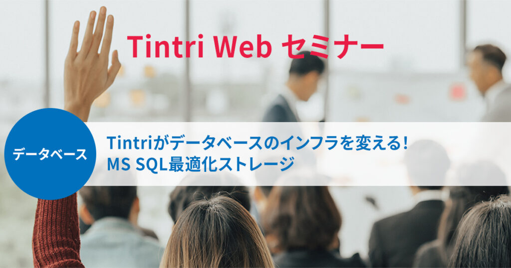 Tintri Webセミナー『Tintriがデータベースのインフラを変える！MS SQL最適化ストレージ』